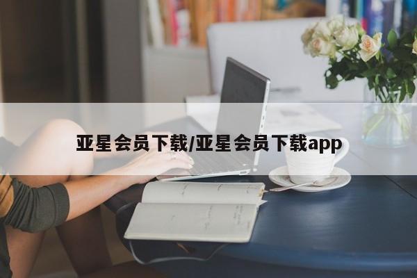 亚星官网 亚星会员平台亚星会员下载/亚星会员下载app