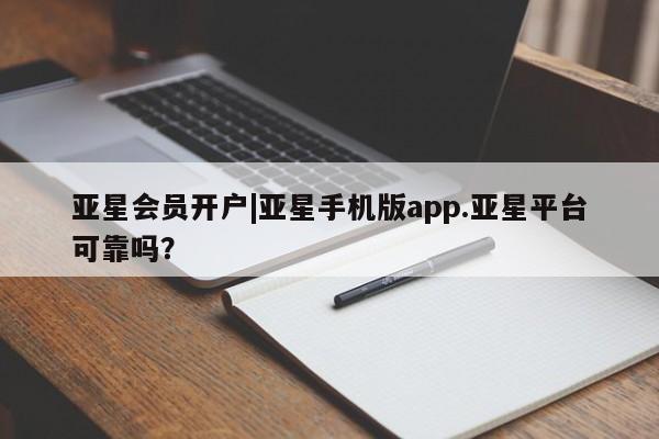 亚星官网 亚星会员平台亚星会员开户|亚星手机版app.亚星平台可靠吗？