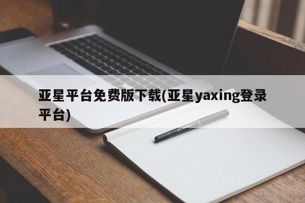 亚星官网 亚星会员平台亚星平台免费版下载(亚星yaxing登录平台)