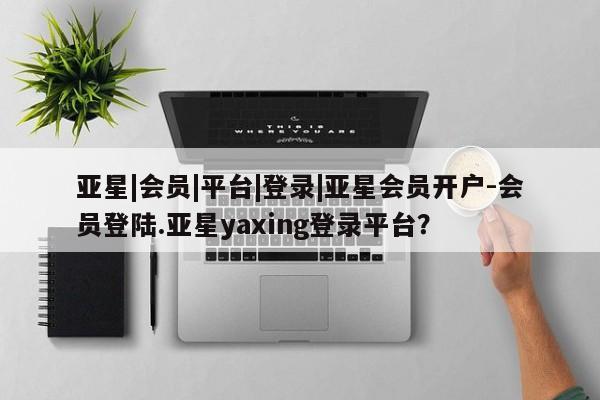 亚星官网 亚星会员平台新闻 第58页