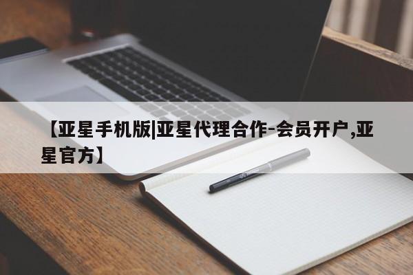 亚星官网 亚星会员平台【亚星手机版|亚星代理合作-会员开户,亚星官方】