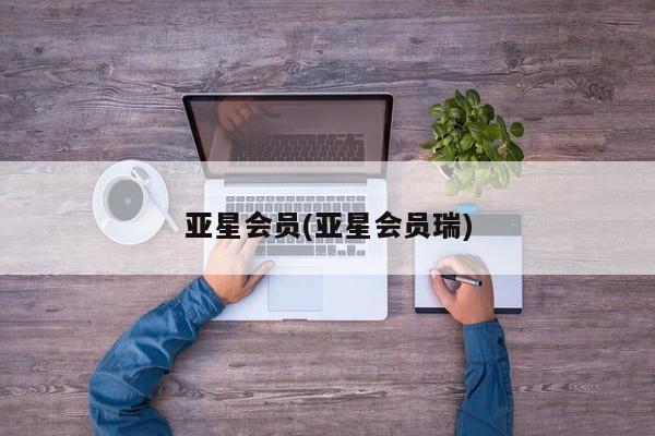 亚星官网 亚星会员平台亚星会员(亚星会员瑞)